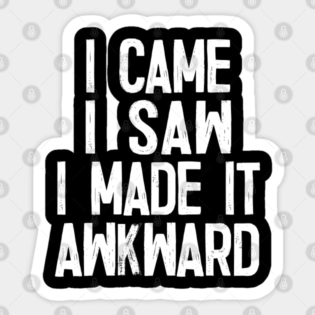 I Came.. I Saw.. I Made It Awkward Sticker by DankFutura